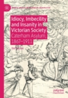Image for Idiocy, Imbecility and Insanity in Victorian Society