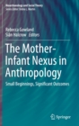Image for The Mother-Infant Nexus in Anthropology : Small Beginnings, Significant Outcomes