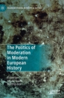 Image for The Politics of Moderation in Modern European History