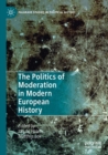 Image for The Politics of Moderation in Modern European History