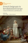 Image for French emigrants in revolutionised Europe  : connected histories and memories