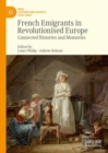 Image for French emigrants in revolutionised Europe: connected histories and memories