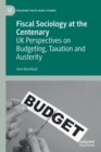 Image for Fiscal sociology at the centenary  : UK perspectives on budgeting, taxation and austerity
