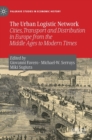 Image for The urban logistic network  : cities, transport and distribution in Europe from the middle ages to modern times