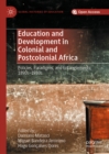 Image for Education and Development in Colonial and Postcolonial Africa: Policies, Paradigms, and Entanglements, 1890S-1980S