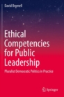 Image for Ethical Competencies for Public Leadership : Pluralist Democratic Politics in Practice