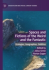 Image for Spaces and fictions of the weird and the fantastic  : ecologies, geographies, oddities