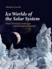 Image for Ice Worlds of the Solar System : Their Tortured Landscapes and Biological Potential