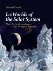 Image for Ice Worlds of the Solar System: Their Tortured Landscapes and Biological Potential