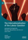 Image for The Internationalisation of the Labour Question: Ideological Antagonism, Workers&#39; Movements and the ILO since 1919