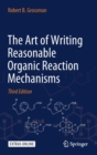 Image for The Art of Writing Reasonable Organic Reaction Mechanisms