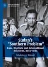 Image for Sudan&#39;s &quot;southern problem&quot;: race, rhetoric and international relations, 1961-1991