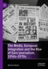 Image for The Media, European Integration and the Rise of Euro-journalism, 1950s–1970s