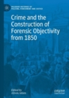 Image for Crime and the construction of forensic objectivity from 1850