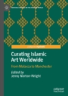 Image for Curating Islamic Art Worldwide: From Malacca to Manchester