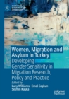 Image for Women, migration and asylum in Turkey  : developing gender-sensitivity in migration research, policy and practice