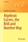 Image for Algebraic Curves, the Brill and Noether Way