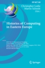 Image for Histories of Computing in Eastern Europe: Ifip Wg 9.7 International Workshop On the History of Computing, Hc 2018, Held at the 24th Ifip World Computer Congress, Wcc 2018, Poznaôn, Poland, September 19-21, 2018, Revised Selected Papers