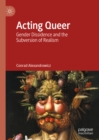 Image for Acting Queer: Gender Dissidence and the Subversion of Realism