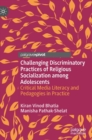 Image for Challenging discriminatory practices of religious socialization among adolescents  : critical media literacy and pedagogies in practice