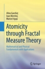 Image for Atomicity through fractal measure theory: mathematical and physical fundamentals with applications