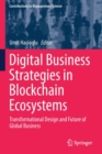 Image for Digital Business Strategies in Blockchain Ecosystems : Transformational Design and Future of Global Business