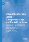 Image for Servant leadership, social entrepreneurship and the will to serve  : spiritual foundations and business applications