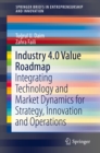 Image for Industry 4.0 Value Roadmap: Integrating Technology and Market Dynamics for Strategy, Innovation and Operations
