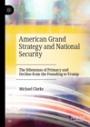 Image for American grand strategy and national security: the dilemmas of primacy and decline from the founding to Trump