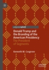 Image for Donald J. Trump and the branding of the American presidency: the president of segments