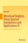 Image for Microlocal Analysis, Sharp Spectral Asymptotics and Applications III : Magnetic Schrodinger Operator 1