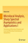 Image for Microlocal Analysis, Sharp Spectral Asymptotics and Applications I : Semiclassical Microlocal Analysis and Local and Microlocal Semiclassical Asymptotics