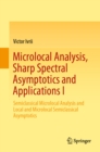 Image for Microlocal Analysis, Sharp Spectral Asymptotics and Applications I: Semiclassical Microlocal Analysis and Local and Microlocal Semiclassical Asymptotics