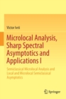Image for Microlocal Analysis, Sharp Spectral Asymptotics and Applications I : Semiclassical Microlocal Analysis and Local and Microlocal Semiclassical Asymptotics