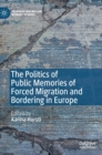 Image for The Politics of Public Memories of Forced Migration and Bordering in Europe