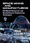 Image for Space Mining and Manufacturing: Off-World Resources and Revolutionary Engineering Techniques