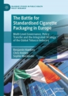 Image for The Battle for Standardised Cigarette Packaging in Europe : Multi-Level Governance, Policy Transfer and the Integrated Strategy of the Global Tobacco Industry