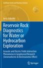 Image for Reservoir Rock Diagnostics for Water or Hydrocarbon Exploration : Acoustic and Electric Fields Interaction Phenomena in Geophysical Research (Seismoelectric &amp; Electroseismic Effect)