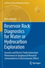 Image for Reservoir Rock Diagnostics for Water or Hydrocarbon Exploration : Acoustic and Electric Fields Interaction Phenomena in Geophysical Research (Seismoelectric &amp; Electroseismic Effect)