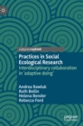 Image for Practices in social ecological research  : interdisciplinary collaboration in &#39;adaptive doing&#39;
