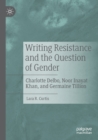 Image for Writing resistance and the question of gender  : Charlotte Delbo, Noor Inayat Khan, and Germaine Tillion