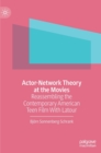 Image for Actor-Network Theory at the Movies : Reassembling the Contemporary American Teen Film With Latour