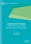 Image for Gaelic games in society: civilising processes, players, administrators and spectators