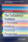 Image for The Turbulence Problem : A Persistent Riddle in Historical Perspective