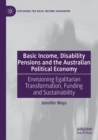 Image for Basic income, disability pensions and the Australian political economy  : envisioning egalitarian transformation, funding and sustainability