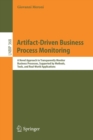 Image for Artifact-Driven Business Process Monitoring : A Novel Approach to Transparently Monitor Business Processes, Supported by Methods, Tools, and Real-World Applications