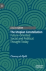 Image for The Utopian Constellation : Future-Oriented Social and Political Thought Today