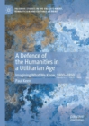 Image for A Defence of the Humanities in a Utilitarian Age: Imagining What We Know, 1800-1850