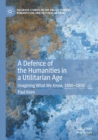Image for A defence of the humanities in a utilitarian age  : imagining what we know, 1800-1850