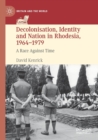 Image for Decolonisation, identity and nation in Rhodesia, 1964-1979  : a race against time